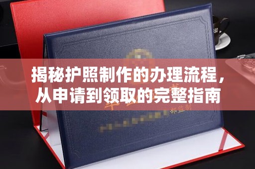 旗山揭秘护照制作的办理流程，从申请到领取的完整指南